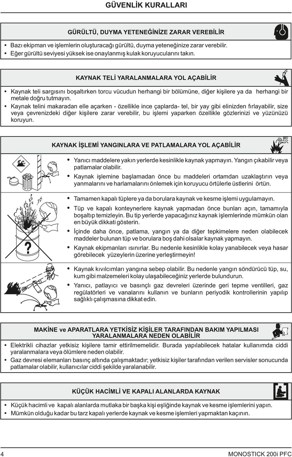 KAYNAK TELİ YARALANMALARA YOL AÇABİLİR Ÿ Kaynak teli sargısını boşaltırken torcu vücudun herhangi bir bölümüne, diğer kişilere ya da herhangi bir metale doğru tutmayın.