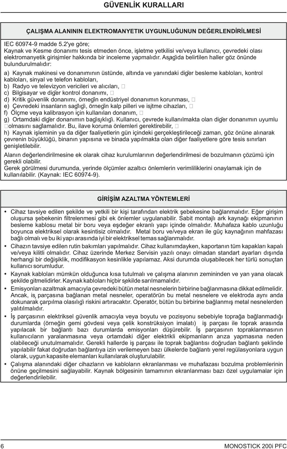 As ag ıda belirtilen haller göz önünde bulundurulmalıdır: a) Kaynak makinesi ve donanımının üstünde, altında ve yanındaki dig er besleme kabloları, kontrol kabloları, sinyal ve telefon kabloları, b)