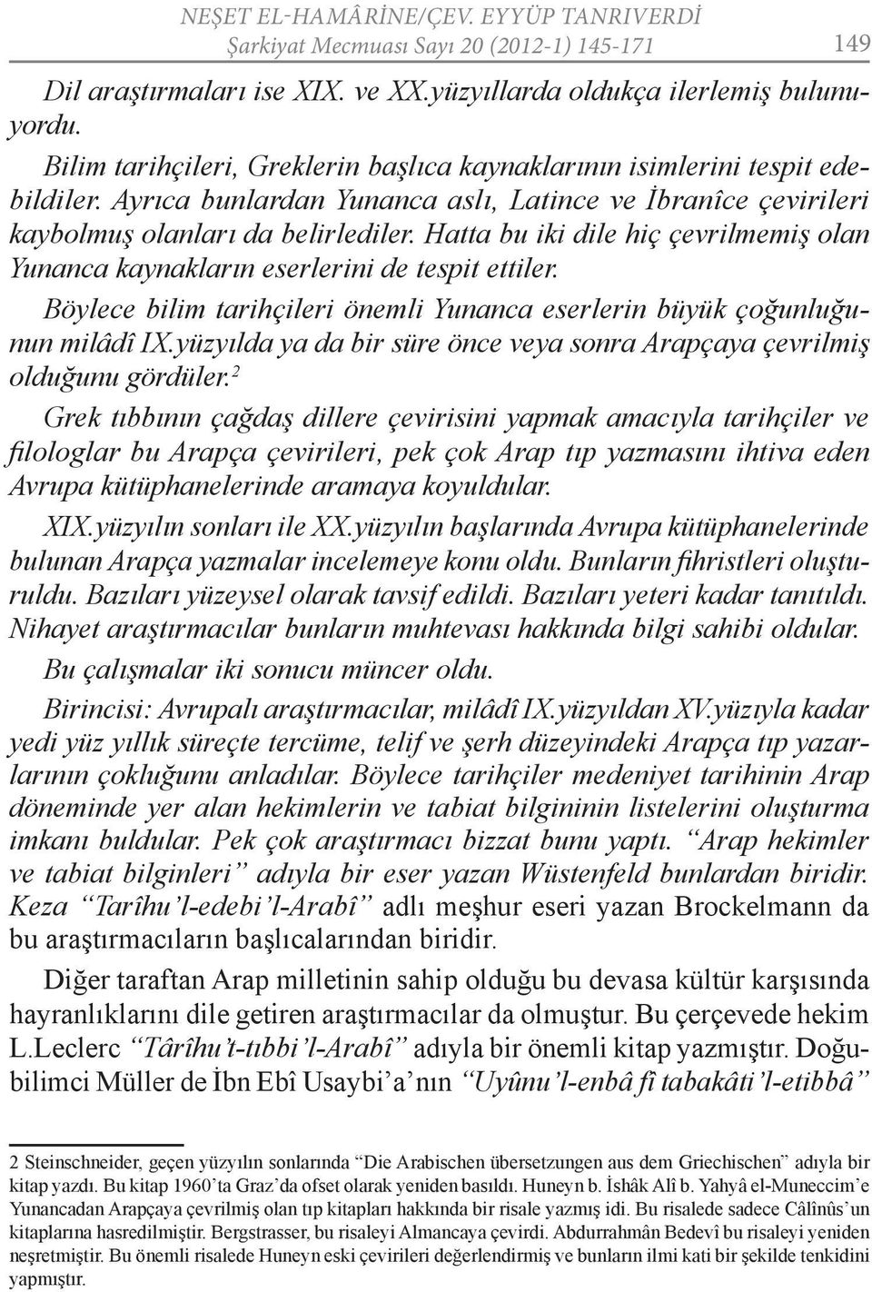 Hatta bu iki dile hiç çevrilmemiş olan Yunanca kaynakların eserlerini de tespit ettiler. Böylece bilim tarihçileri önemli Yunanca eserlerin büyük çoğunluğunun milâdî IX.