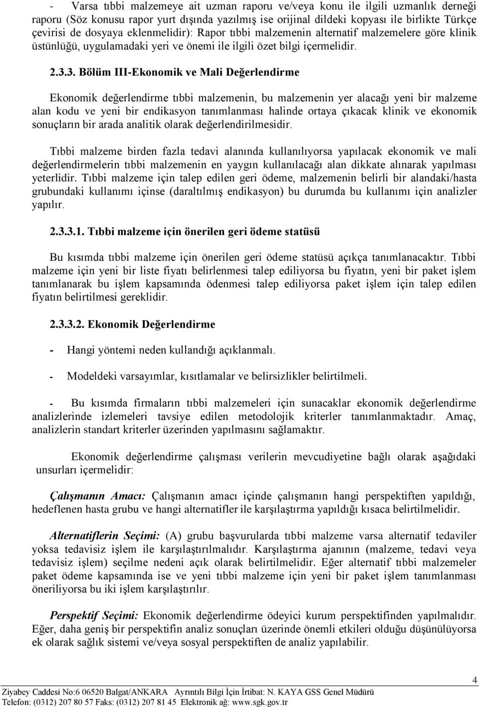 3. Bölüm III-Ekonomik ve Mali Değerlendirme Ekonomik değerlendirme tıbbi malzemenin, bu malzemenin yer alacağı yeni bir malzeme alan kodu ve yeni bir endikasyon tanımlanması halinde ortaya çıkacak