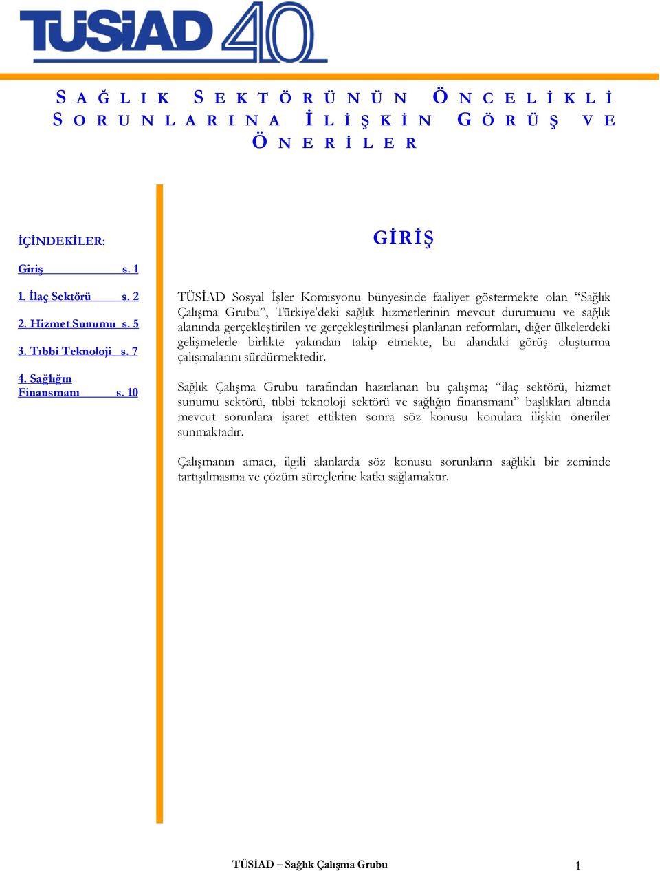 10 TÜSİAD Sosyal İşler Komisyonu bünyesinde faaliyet göstermekte olan Sağlık Çalışma Grubu, Türkiye'deki sağlık hizmetlerinin mevcut durumunu ve sağlık alanında gerçekleştirilen ve gerçekleştirilmesi