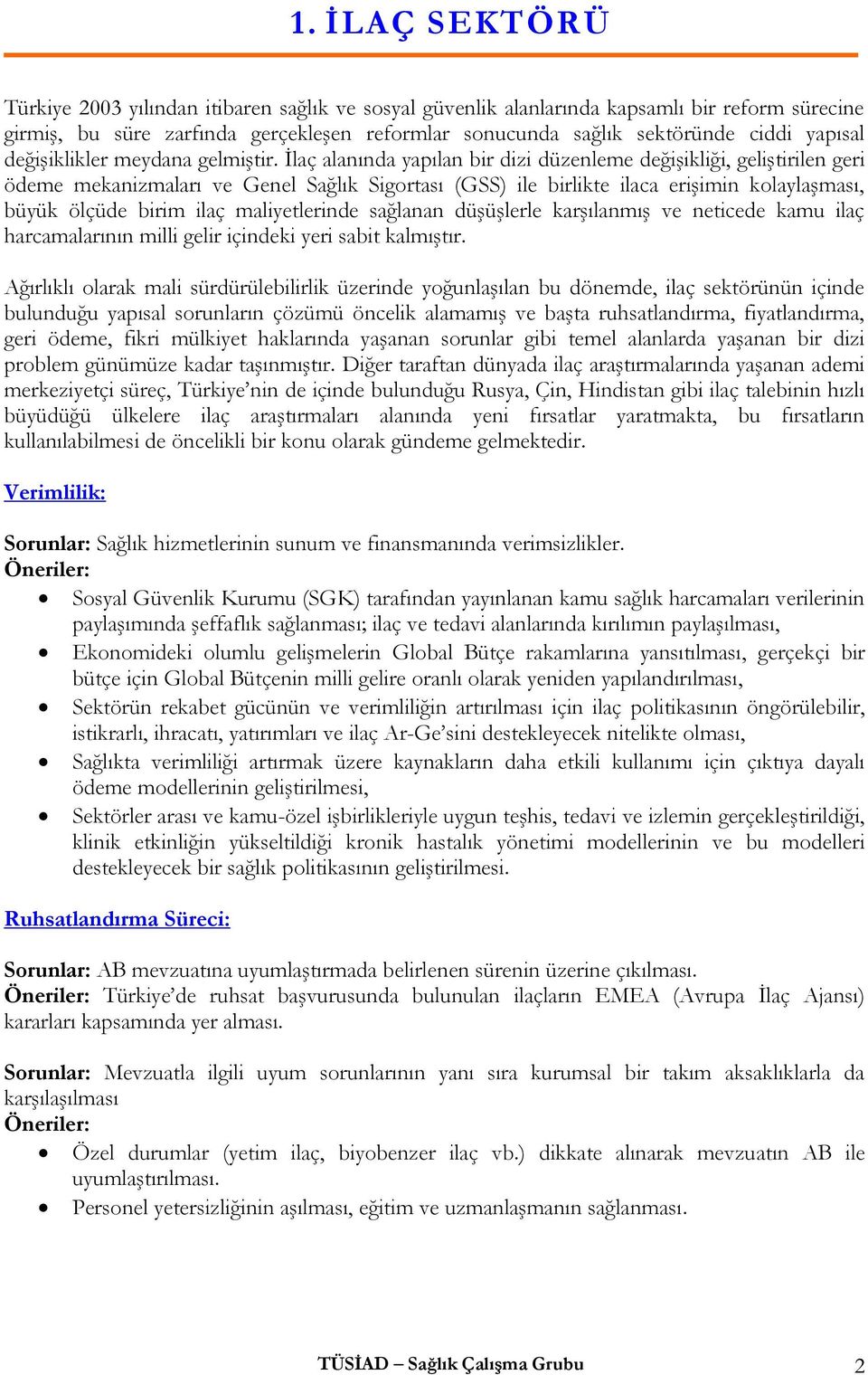 İlaç alanında yapılan bir dizi düzenleme değişikliği, geliştirilen geri ödeme mekanizmaları ve Genel Sağlık Sigortası (GSS) ile birlikte ilaca erişimin kolaylaşması, büyük ölçüde birim ilaç