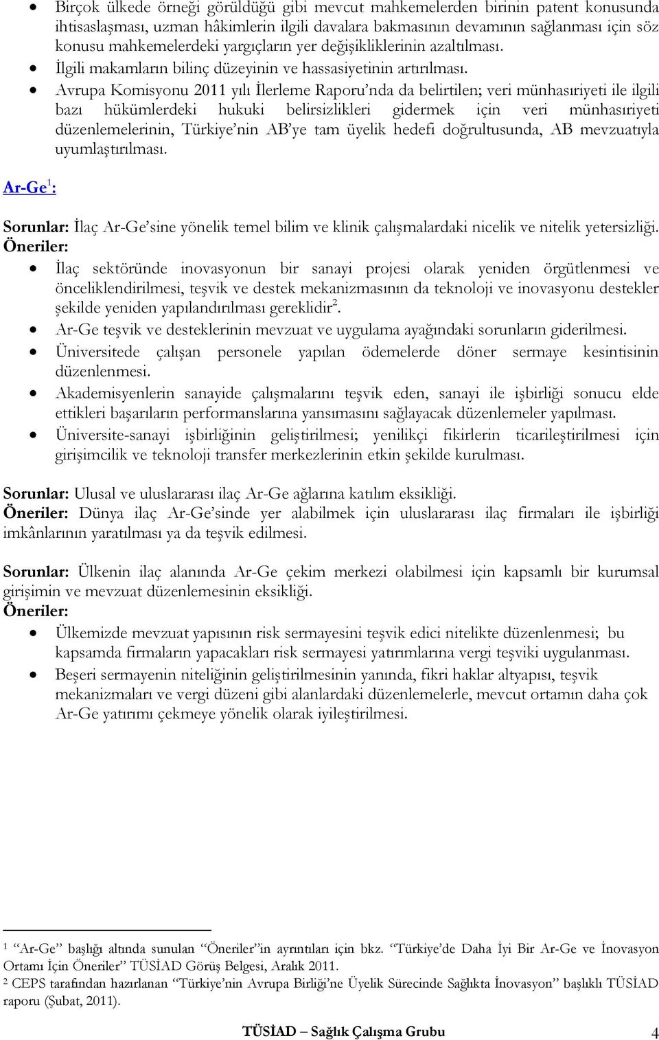 Avrupa Komisyonu 2011 yılı İlerleme Raporu nda da belirtilen; veri münhasıriyeti ile ilgili bazı hükümlerdeki hukuki belirsizlikleri gidermek için veri münhasıriyeti düzenlemelerinin, Türkiye nin AB