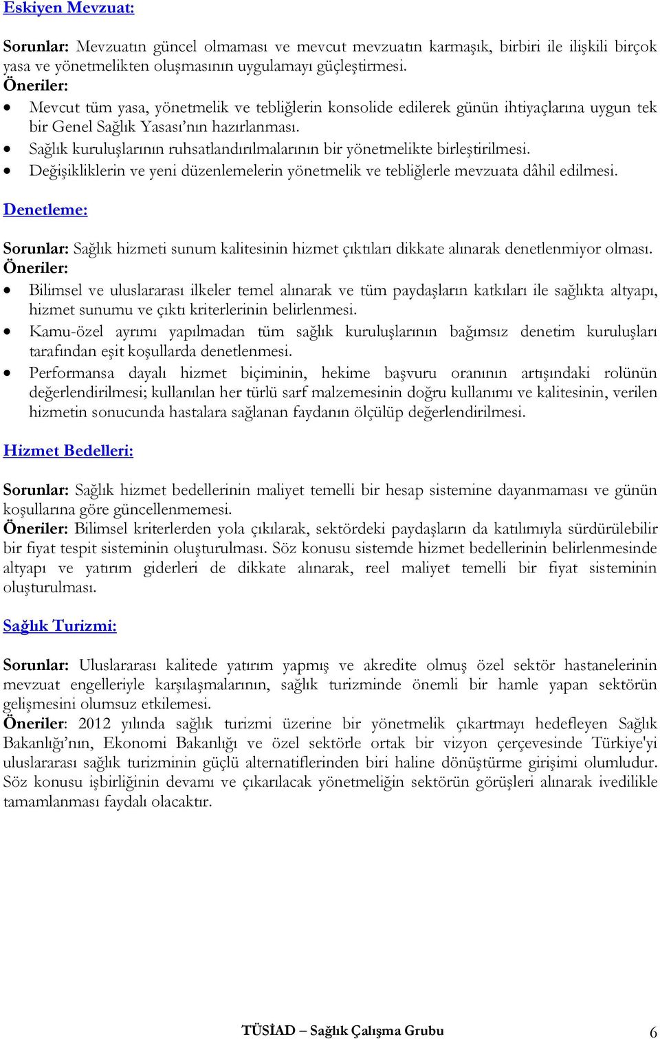 Sağlık kuruluşlarının ruhsatlandırılmalarının bir yönetmelikte birleştirilmesi. Değişikliklerin ve yeni düzenlemelerin yönetmelik ve tebliğlerle mevzuata dâhil edilmesi.