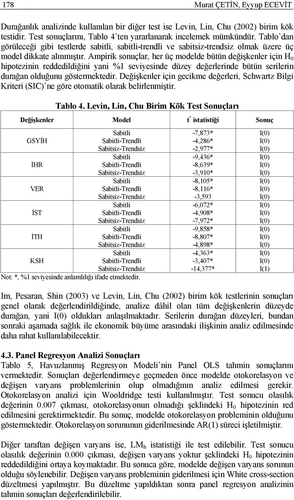 Ampirik sonuçlar, her üç modelde bütün değişkenler için H 0 hipotezinin reddedildiğini yani %1 seviyesinde düzey değerlerinde bütün serilerin durağan olduğunu göstermektedir.