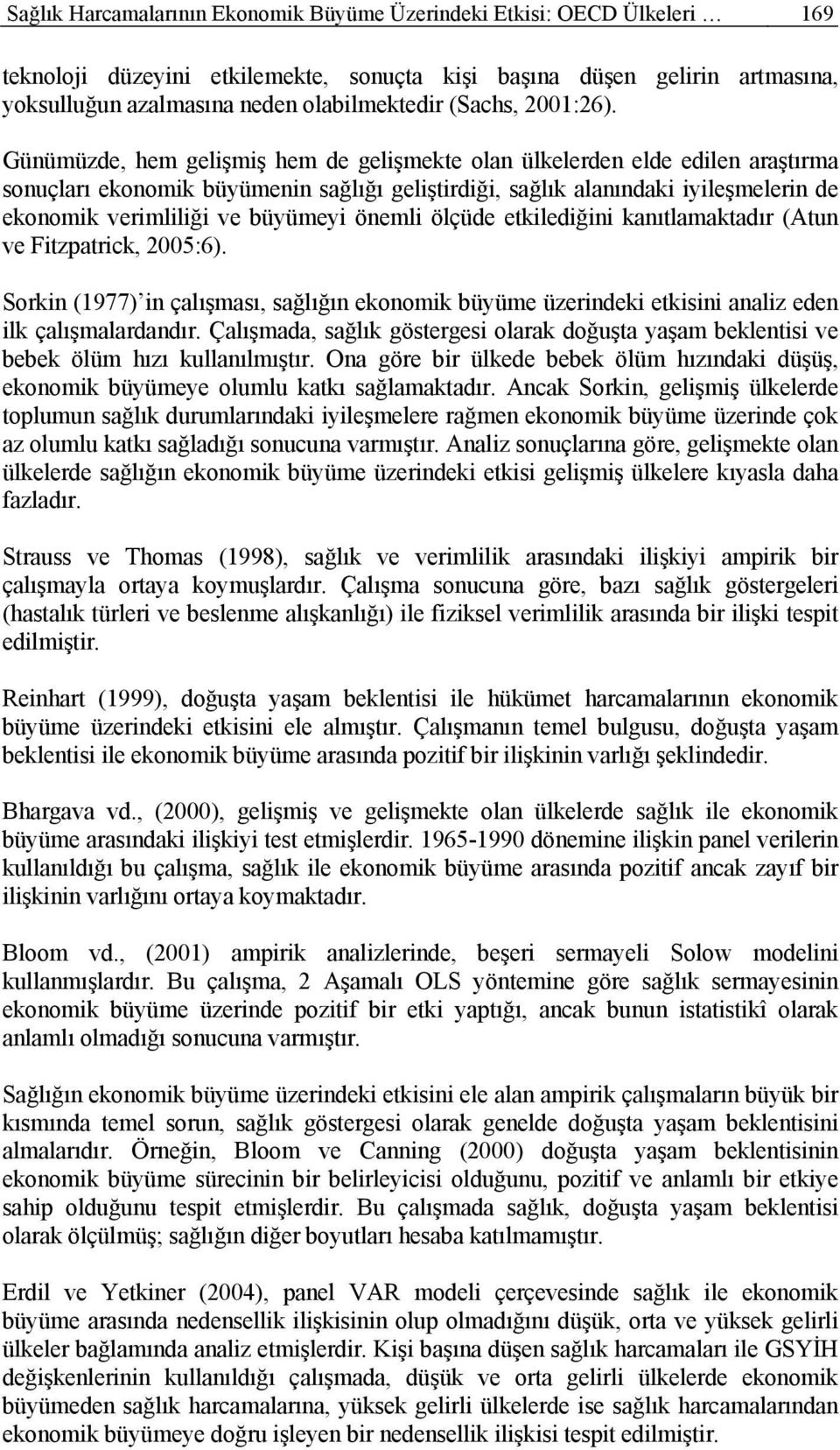 Günümüzde, hem gelişmiş hem de gelişmekte olan ülkelerden elde edilen araştırma sonuçları ekonomik büyümenin sağlığı geliştirdiği, sağlık alanındaki iyileşmelerin de ekonomik verimliliği ve büyümeyi