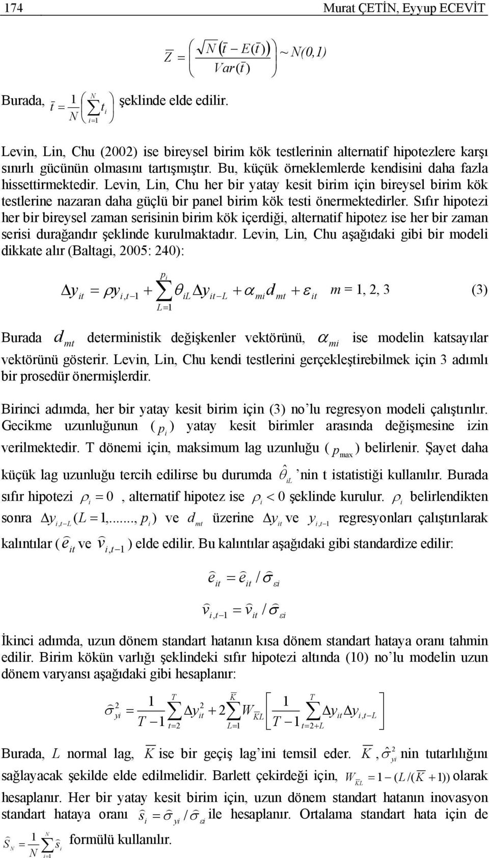 Levin, Lin, Chu her bir yatay kes birim için bireysel birim kök testlerine nazaran daha güçlü bir panel birim kök testi önermektedirler.