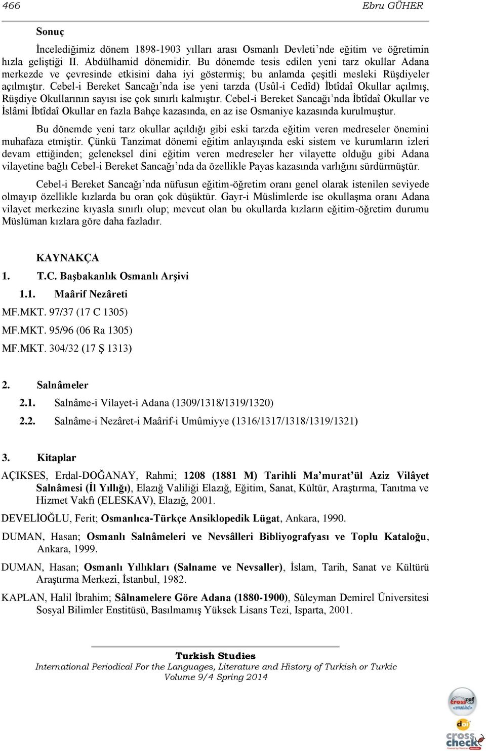 Cebel-i Bereket Sancağı nda ise yeni tarzda (Usûl-i Cedîd) İbtîdaî Okullar açılmış, Rüşdiye Okullarının sayısı ise çok sınırlı kalmıştır.