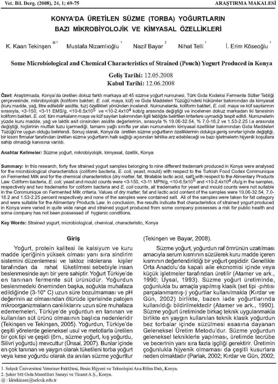2008 Özet: Araştırmada Konya'da üretilen dokuz farklı markaya ait 45 süzme yoğurt numunesi Türk Gıda Kodeksi Fermente Sütler Tebliği çerçevesinde mikrobiyolojik (koliform bakteri E.