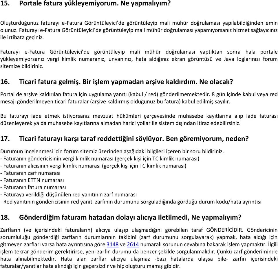 Faturayı e-fatura Görüntüleyici de görüntüleyip mali mühür doğrulaması yaptıktan sonra hala portale yükleyemiyorsanız vergi kimlik numaranız, unvanınız, hata aldığınız ekran görüntüsü ve Java