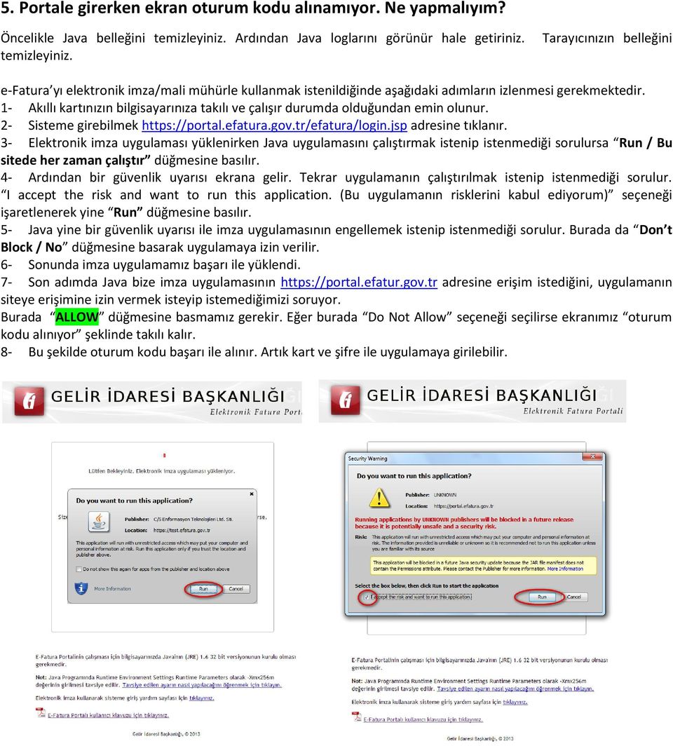 1- Akıllı kartınızın bilgisayarınıza takılı ve çalışır durumda olduğundan emin olunur. 2- Sisteme girebilmek https://portal.efatura.gov.tr/efatura/login.jsp adresine tıklanır.