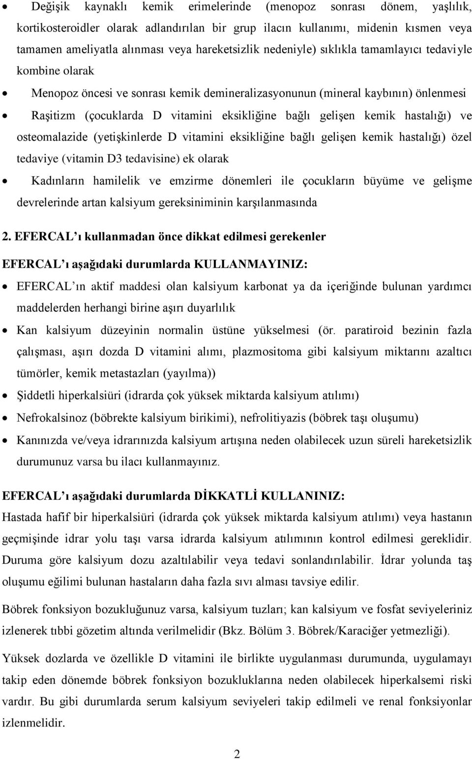 bağlı gelişen kemik hastalığı) ve osteomalazide (yetişkinlerde D vitamini eksikliğine bağlı gelişen kemik hastalığı) özel tedaviye (vitamin D3 tedavisine) ek olarak Kadınların hamilelik ve emzirme