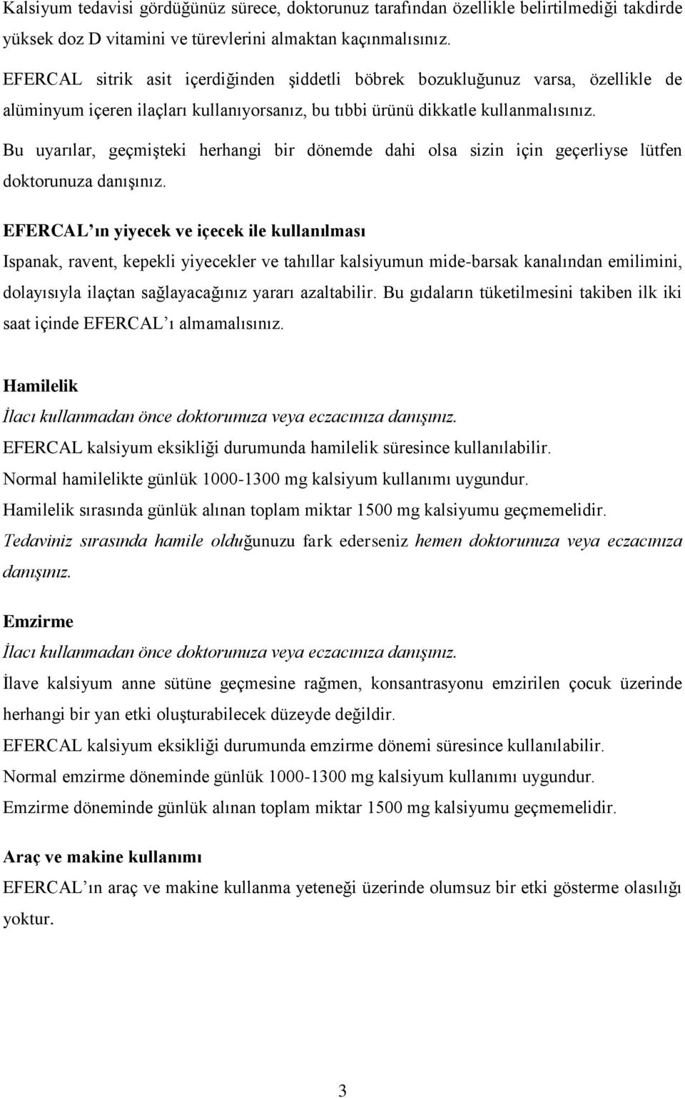 Bu uyarılar, geçmişteki herhangi bir dönemde dahi olsa sizin için geçerliyse lütfen doktorunuza danışınız.