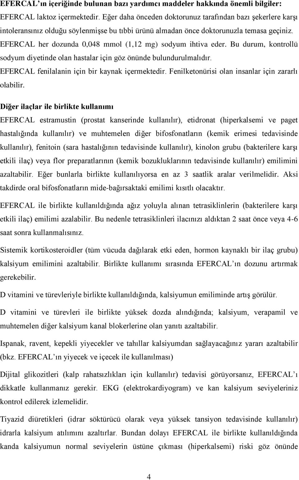 EFERCAL her dozunda 0,048 mmol (1,12 mg) sodyum ihtiva eder. Bu durum, kontrollü sodyum diyetinde olan hastalar için göz önünde bulundurulmalıdır. EFERCAL fenilalanin için bir kaynak içermektedir.