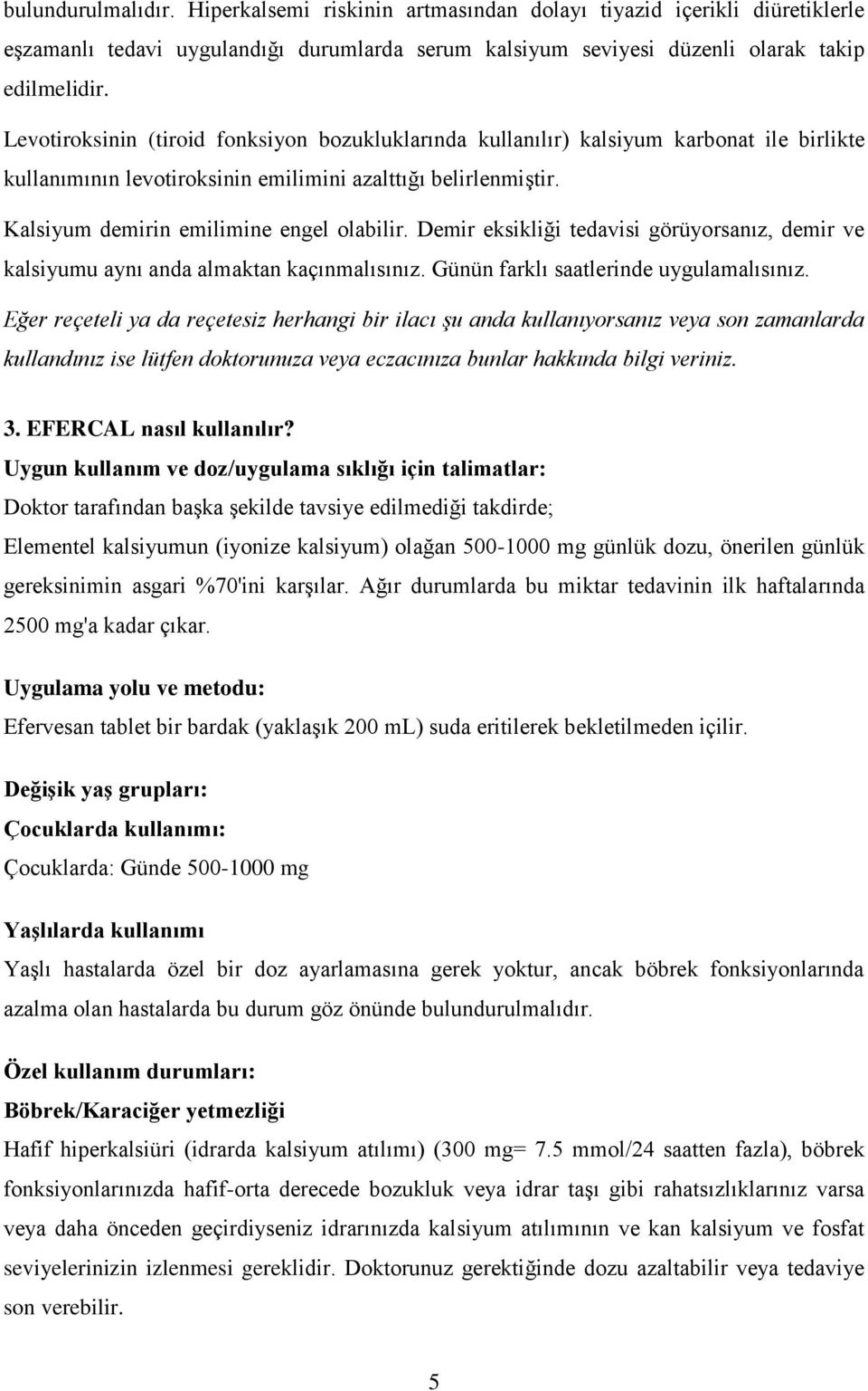 Demir eksikliği tedavisi görüyorsanız, demir ve kalsiyumu aynı anda almaktan kaçınmalısınız. Günün farklı saatlerinde uygulamalısınız.