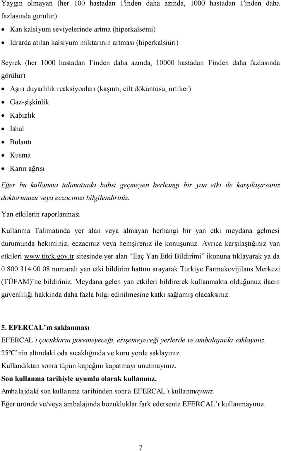 İshal Bulantı Kusma Karın ağrısı Eğer bu kullanma talimatında bahsi geçmeyen herhangi bir yan etki ile karşılaşırsanız doktorunuzu veya eczacınızı bilgilendiriniz.