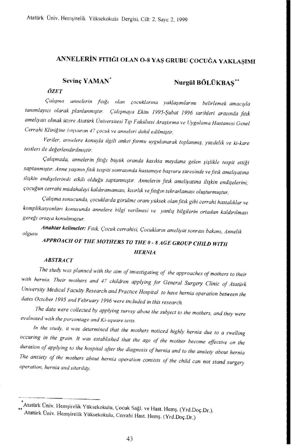 Çalışmaya Ekim 1995-Şubat 1996 tarihleri arasında Iıtık amelıyatı olmak üzere Atatürk Üniversitesi Tıp Fakültesi Araştırma ve Uygulama Hastanesi Genel Cerrahi Kliniğine başvurcm 47 çocuk ve anne/eri