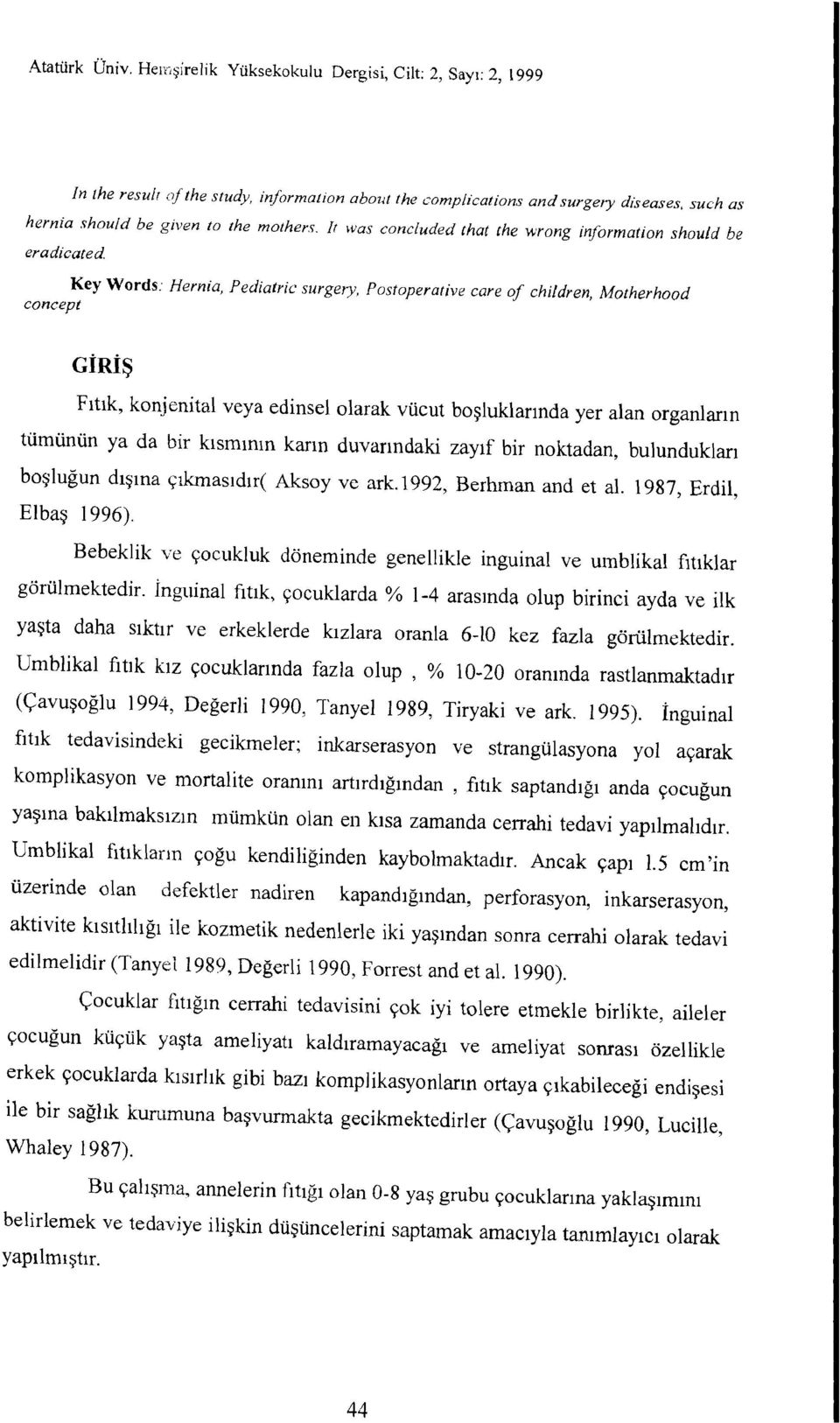 Ir was eoncluded that the wrong information should be eradicated Key Words: Hernia, Pediatric surgery, Postoperative care of children, Motherhood coneept GİRİş Fıtık, konjenital veya edinselolarak