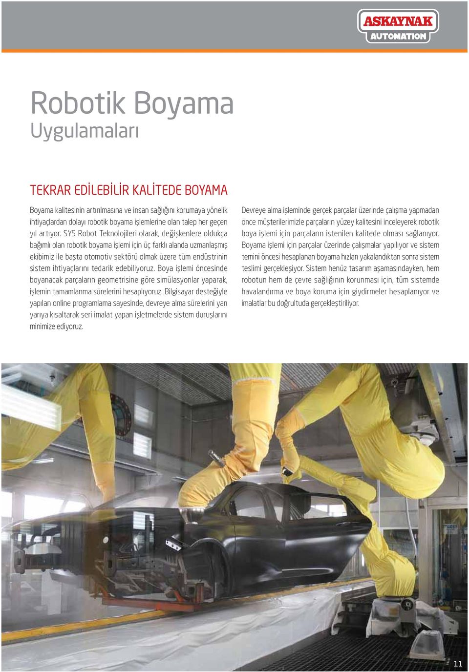 SYS Robot Teknolojileri olarak, değişkenlere oldukça bağımlı olan robotik boyama işlemi için üç farklı alanda uzmanlaşmış ekibimiz ile başta otomotiv sektörü olmak üzere tüm endüstrinin sistem