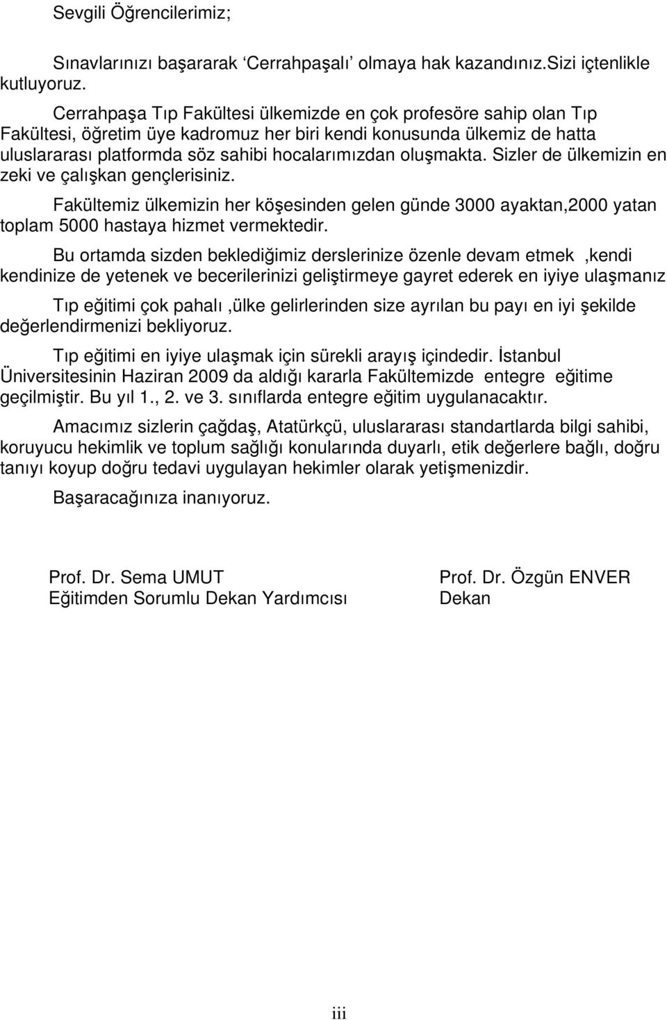 oluşmakta. Sizler de ülkemizin en zeki ve çalışkan gençlerisiniz. Fakültemiz ülkemizin her köşesinden gelen günde 3000 ayaktan,2000 yatan toplam 5000 hastaya hizmet vermektedir.