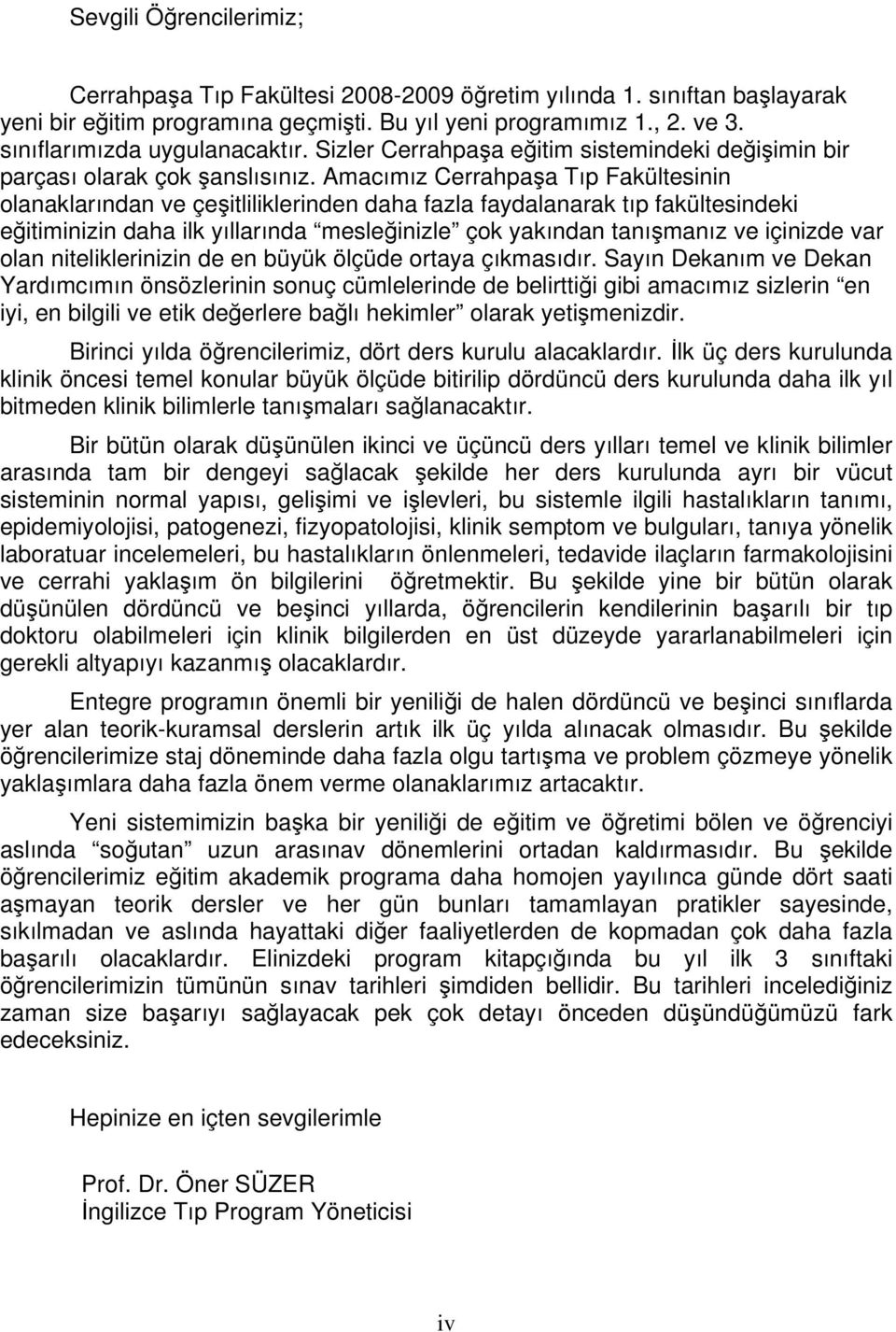 Amacımız Cerrahpaşa Tıp Fakültesinin olanaklarından ve çeşitliliklerinden daha fazla faydalanarak tıp fakültesindeki eğitiminizin daha ilk yıllarında mesleğinizle çok yakından tanışmanız ve içinizde