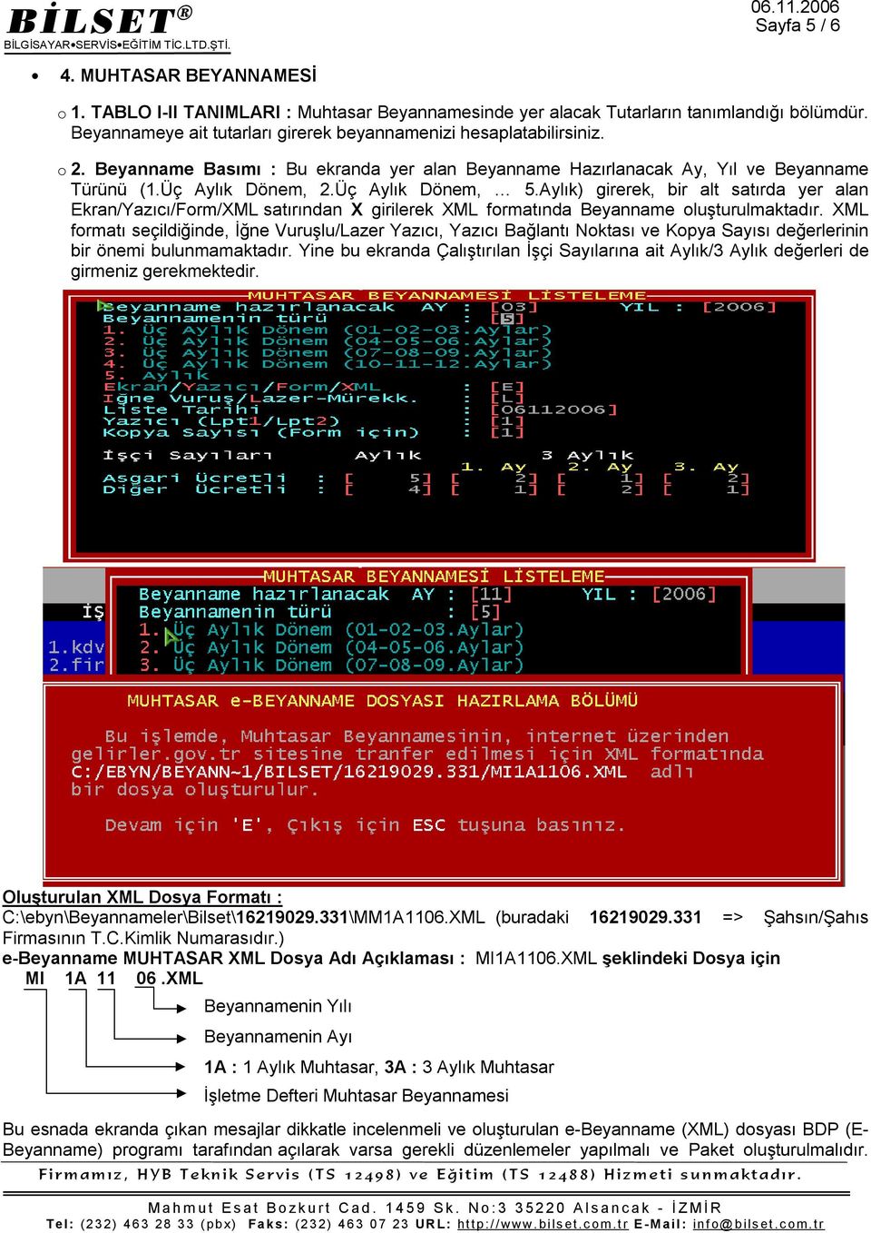 Üç Aylık Dönem, 5.Aylık) girerek, bir alt satırda yer alan Ekran/Yazıcı/Form/XML satırından X girilerek XML formatında Beyanname oluşturulmaktadır.