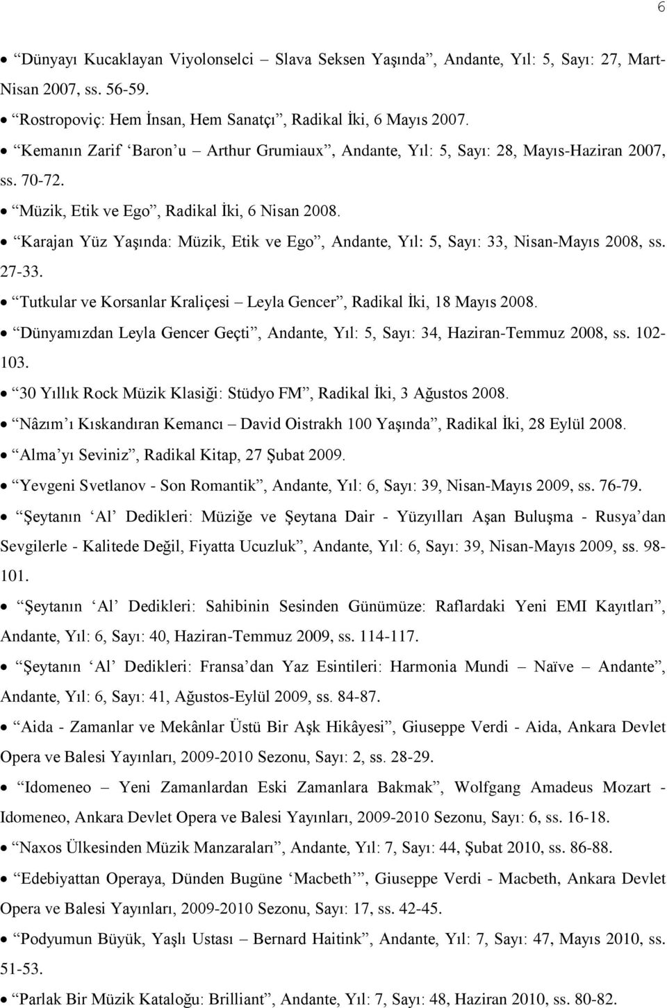 Karajan Yüz Yaşında: Müzik, Etik ve Ego, Andante, Yıl: 5, Sayı: 33, Nisan-Mayıs 2008, ss. 27-33. Tutkular ve Korsanlar Kraliçesi Leyla Gencer, Radikal İki, 18 Mayıs 2008.