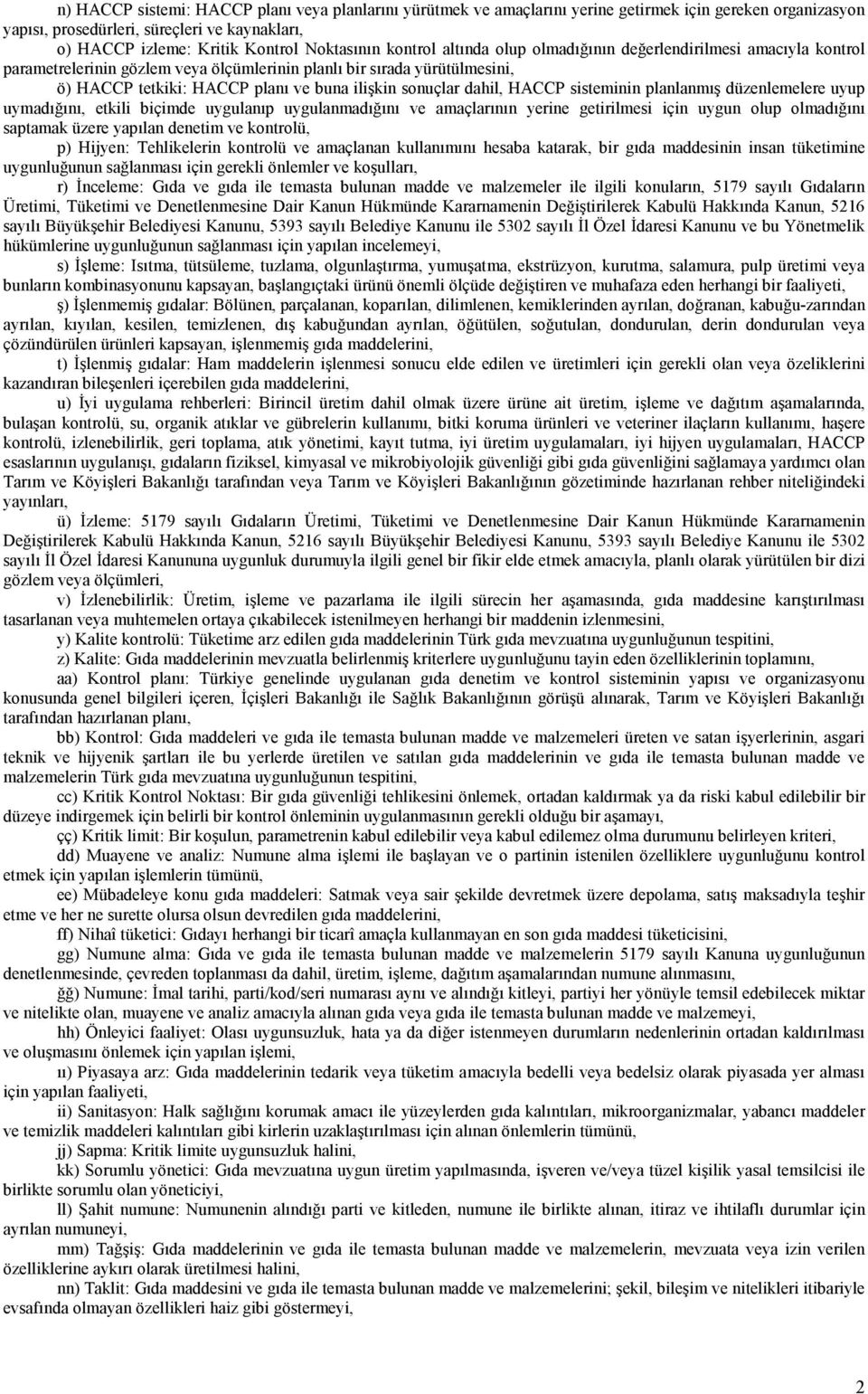 sonuçlar dahil, HACCP sisteminin planlanmış düzenlemelere uyup uymadığını, etkili biçimde uygulanıp uygulanmadığını ve amaçlarının yerine getirilmesi için uygun olup olmadığını saptamak üzere yapılan