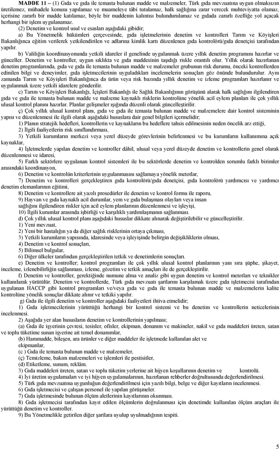 (2) Denetim ve kontrol usul ve esasları aşağıdaki gibidir; a) Bu Yönetmelik hükümleri çerçevesinde, gıda işletmelerinin denetim ve kontrolleri Tarım ve Köyişleri Bakanlığınca eğitim verilerek