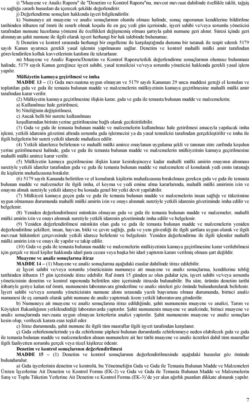 k) Numuneye ait muayene ve analiz sonuçlarının olumlu olması halinde, sonuç raporunun kendilerine bildirilme tarihinden itibaren raf ömrü ile sınırlı olmak koşulu ile en geç yedi gün içerisinde,