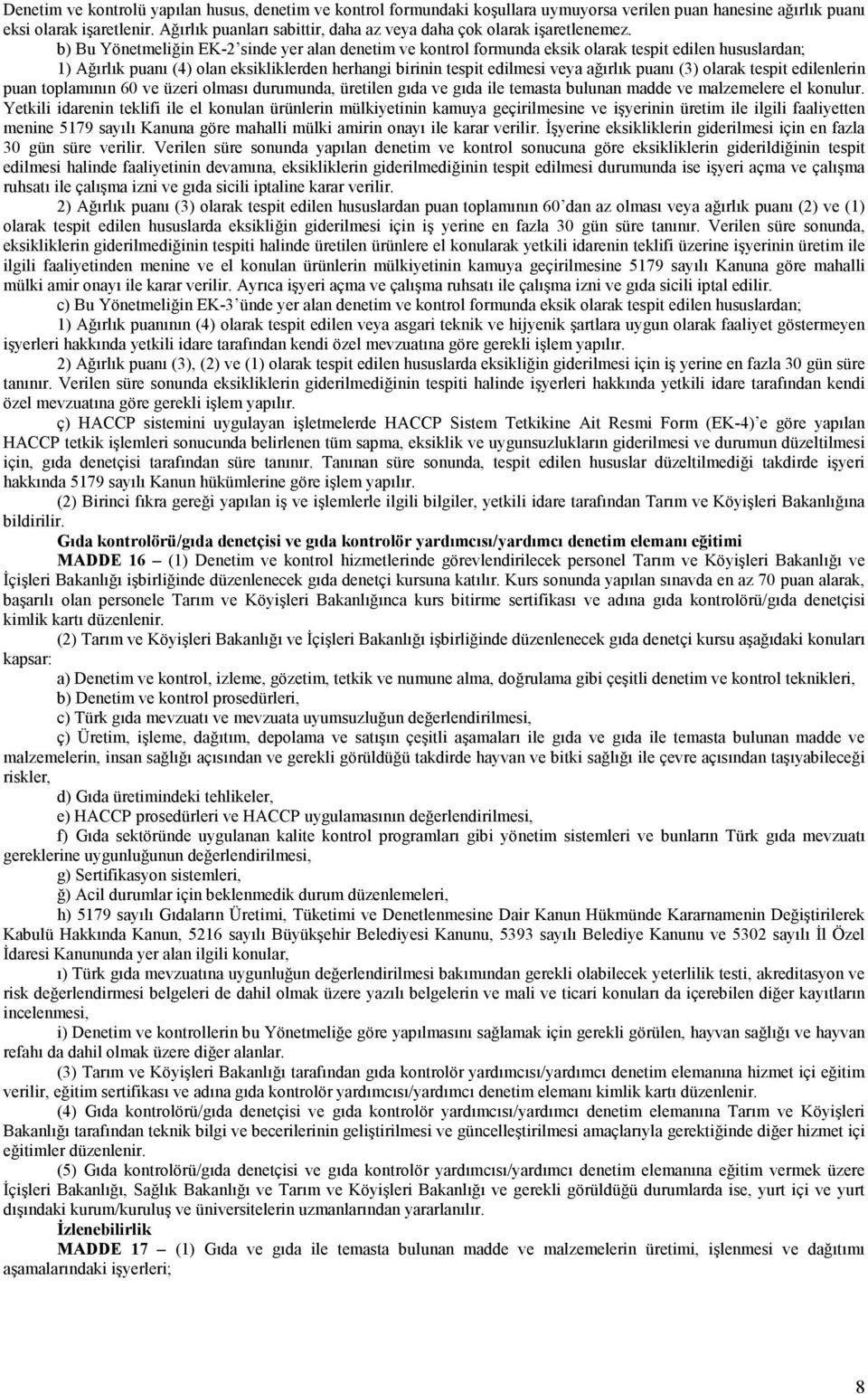 b) Bu Yönetmeliğin EK-2 sinde yer alan denetim ve kontrol formunda eksik olarak tespit edilen hususlardan; 1) Ağırlık puanı (4) olan eksikliklerden herhangi birinin tespit edilmesi veya ağırlık puanı