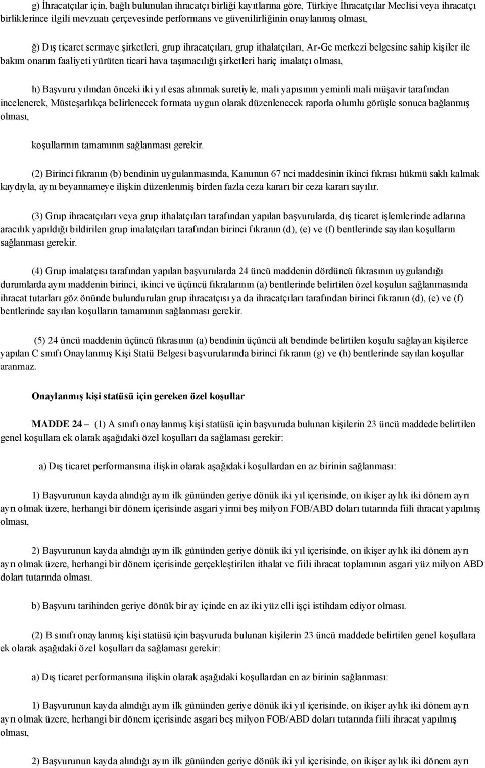 şirketleri hariç imalatçı olması, h) Başvuru yılından önceki iki yıl esas alınmak suretiyle, mali yapısının yeminli mali müşavir tarafından incelenerek, Müsteşarlıkça belirlenecek formata uygun