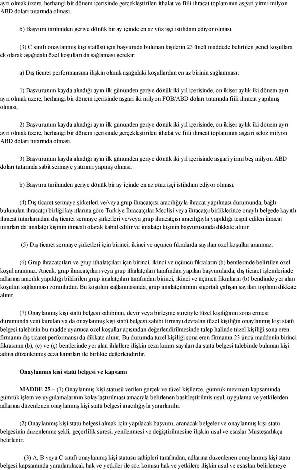 (3) C sınıfı onaylanmış kişi statüsü için başvuruda bulunan kişilerin 23 üncü maddede belirtilen genel koşullara ek olarak aşağıdaki özel koşulları da sağlaması gerekir: a) Dış ticaret performansına