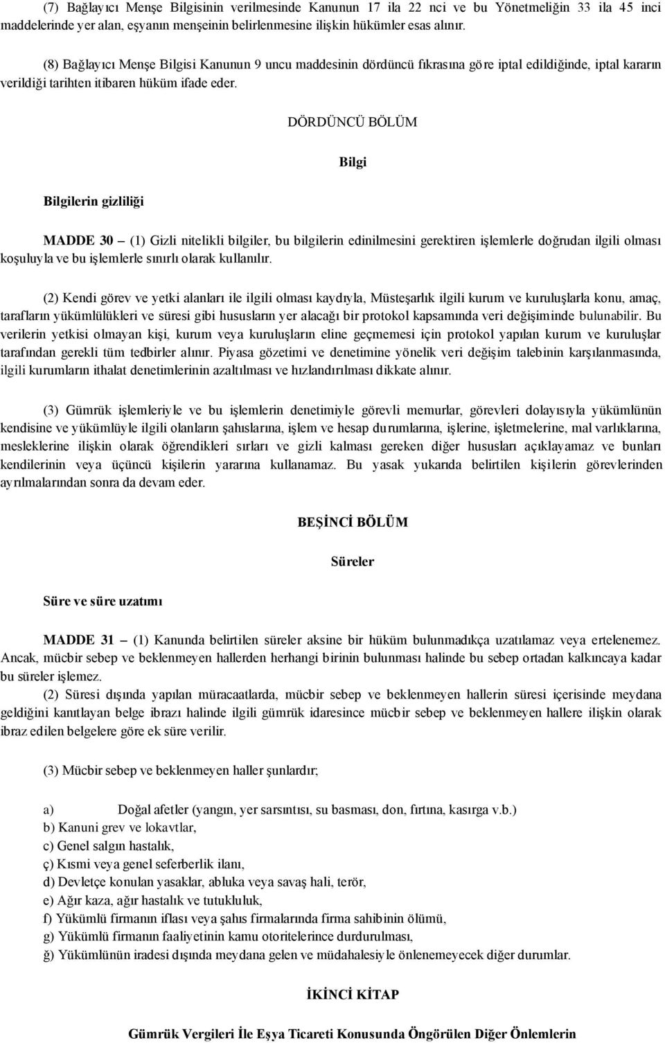 DÖRDÜNCÜ BÖLÜM Bilgi Bilgilerin gizliliği MADDE 30 (1) Gizli nitelikli bilgiler, bu bilgilerin edinilmesini gerektiren işlemlerle doğrudan ilgili olması koşuluyla ve bu işlemlerle sınırlı olarak