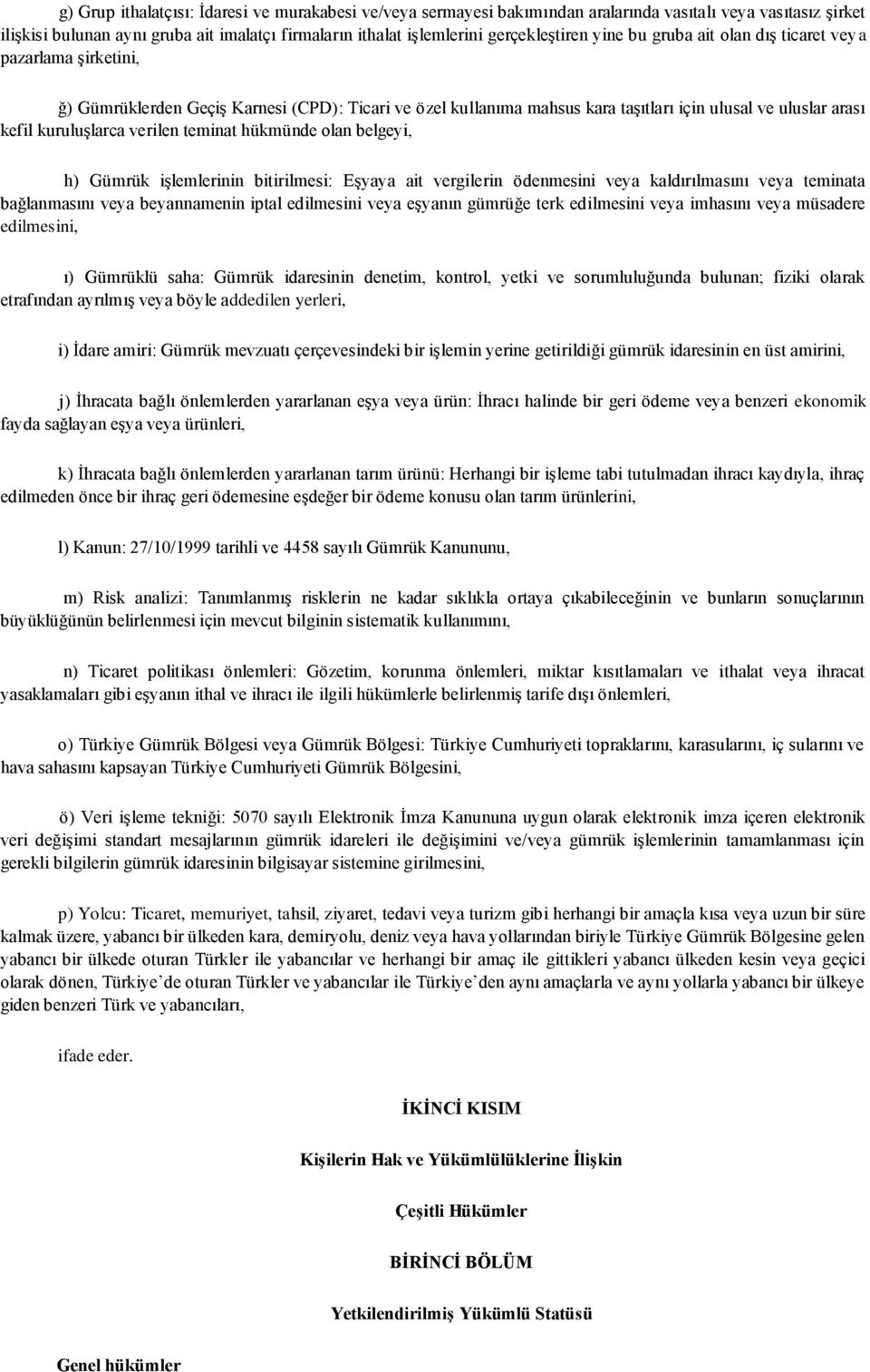 kuruluşlarca verilen teminat hükmünde olan belgeyi, h) Gümrük işlemlerinin bitirilmesi: Eşyaya ait vergilerin ödenmesini veya kaldırılmasını veya teminata bağlanmasını veya beyannamenin iptal