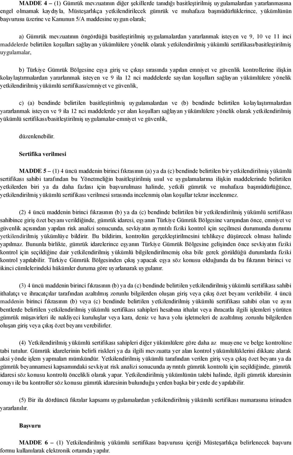 koşulları sağlayan yükümlülere yönelik olarak yetkilendirilmiş yükümlü sertifikası/basitleştirilmiş uygulamalar, b) Türkiye Gümrük Bölgesine eşya giriş ve çıkışı sırasında yapılan emniyet ve güvenlik