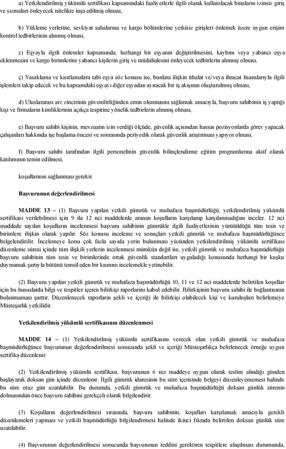 değiştirilmesini, kaybını veya yabancı eşya eklenmesini ve kargo birimlerine yabancı kişilerin giriş ve müdahalesini önleyecek tedbirlerin alınmış olması, ç) Yasaklama ve kısıtlamalara tabi eşya söz