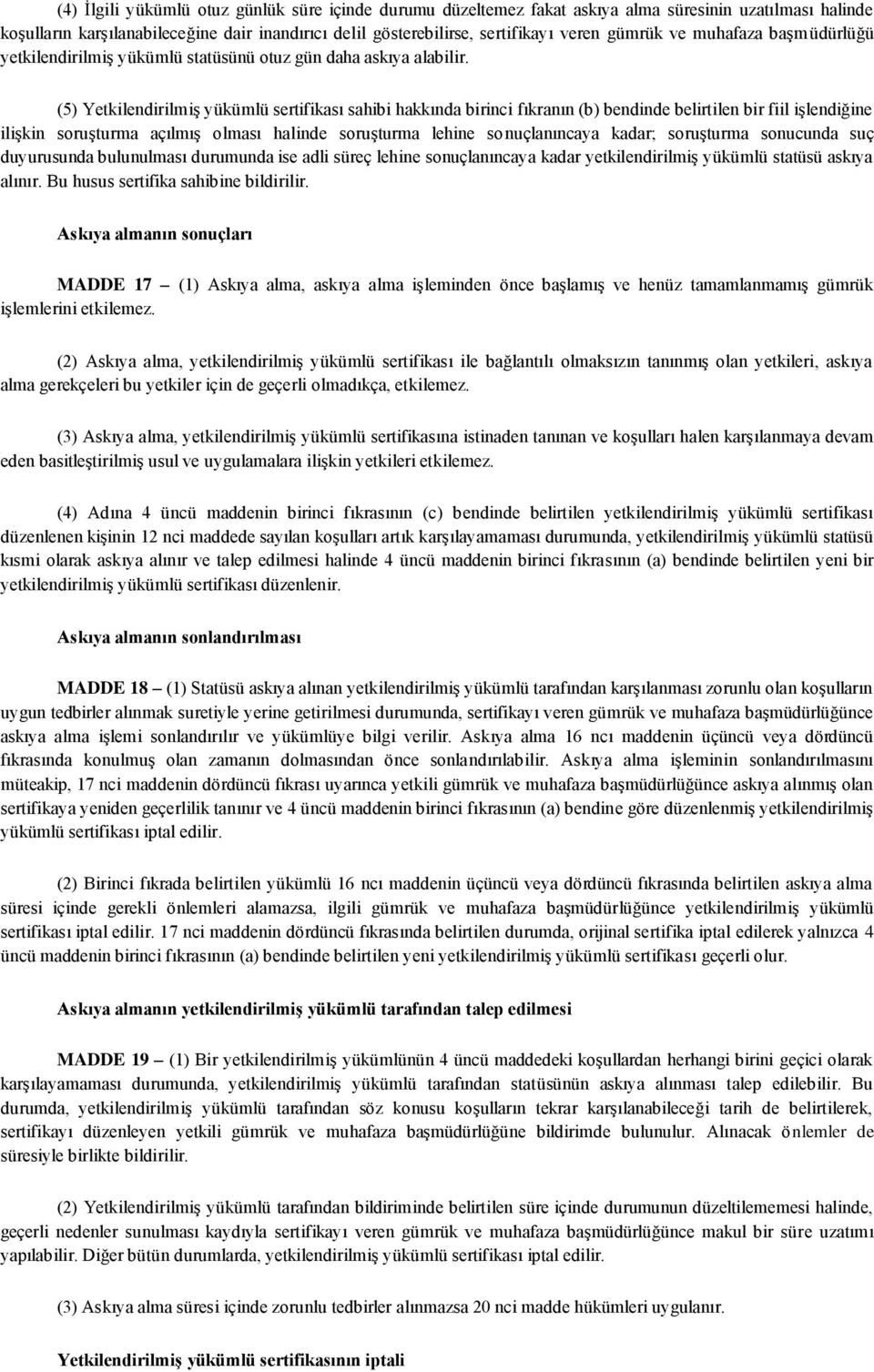 (5) Yetkilendirilmiş yükümlü sertifikası sahibi hakkında birinci fıkranın (b) bendinde belirtilen bir fiil işlendiğine ilişkin soruşturma açılmış olması halinde soruşturma lehine sonuçlanıncaya