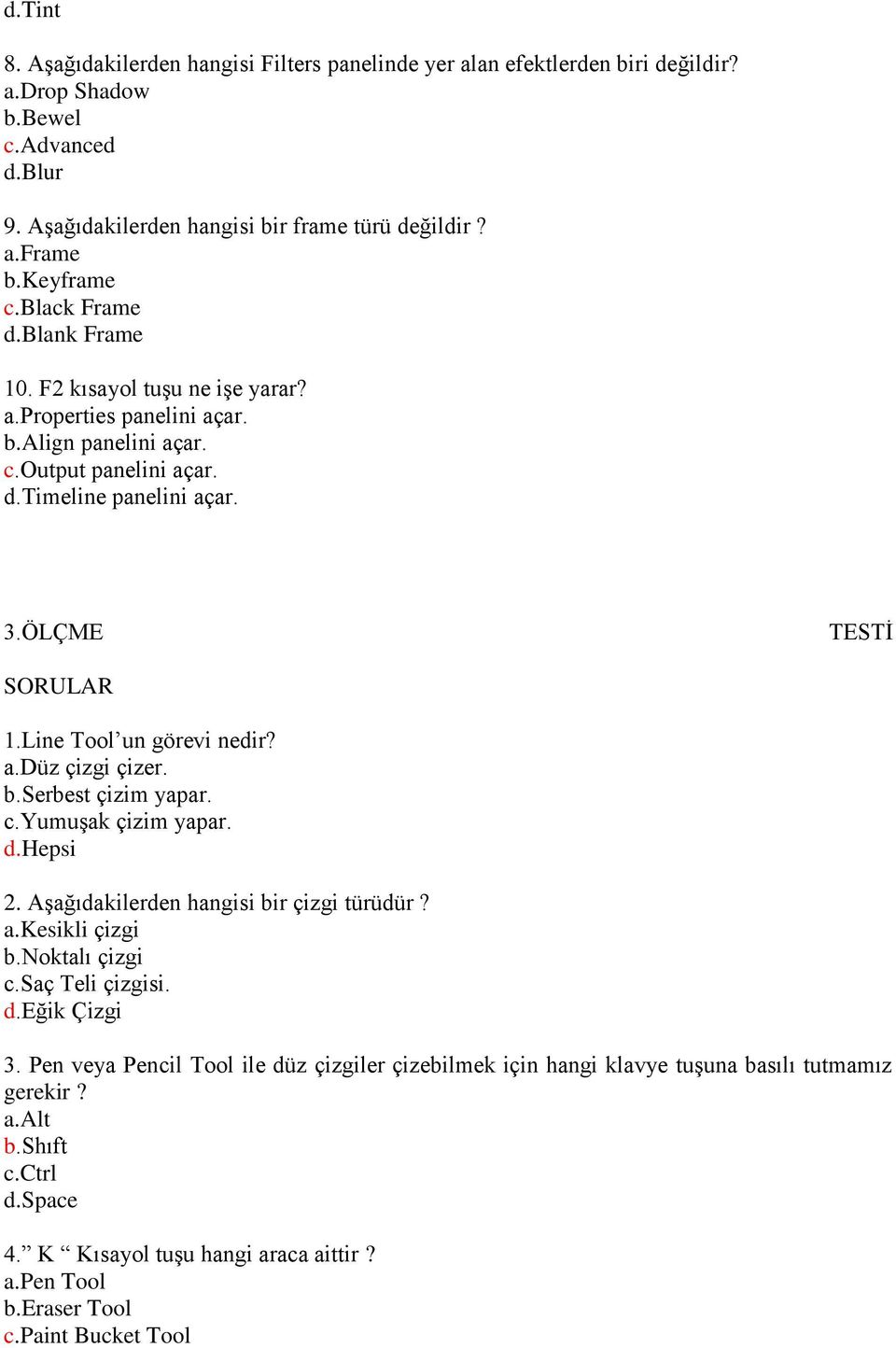 Line Tool un görevi nedir? a.düz çizgi çizer. b.serbest çizim yapar. c.yumuşak çizim yapar. d.hepsi 2. Aşağıdakilerden hangisi bir çizgi türüdür? a.kesikli çizgi b.noktalı çizgi c.saç Teli çizgisi.