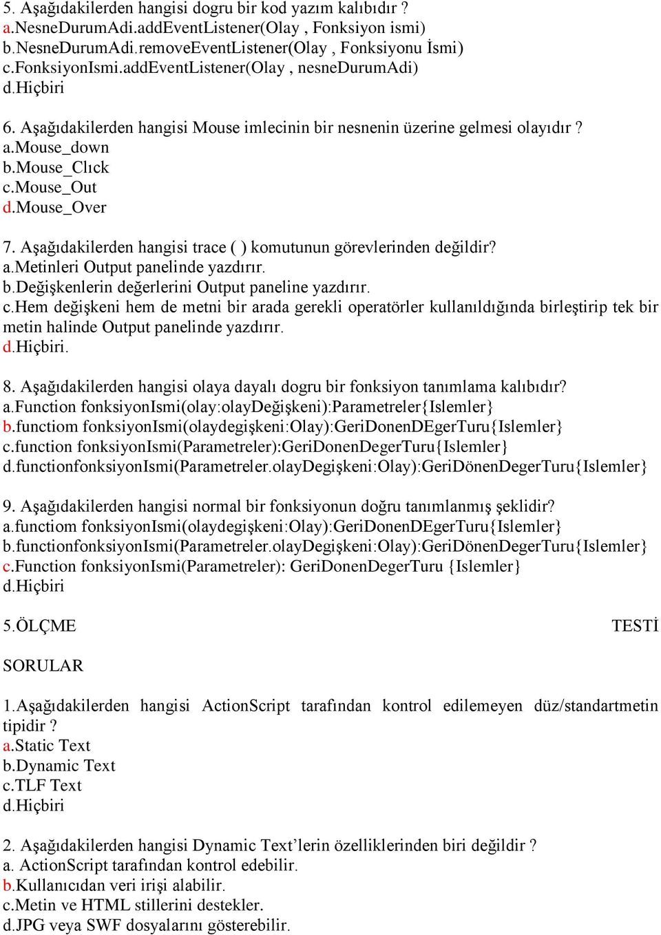 Aşağıdakilerden hangisi trace ( ) komutunun görevlerinden değildir? a.metinleri Output panelinde yazdırır. b.değişkenlerin değerlerini Output paneline yazdırır. c.