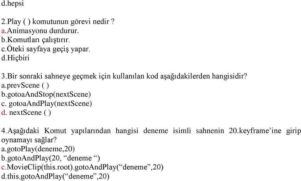 gotoaandplay(nextscene) d. nextscene ( ) 4.Aşağıdaki Komut yapılarından hangisi deneme isimli sahnenin 20.