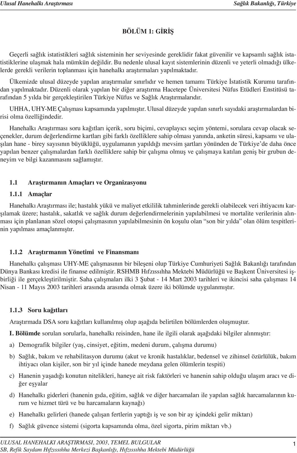 Ülkemizde ulusal düzeyde yapılan araştırmalar sınırlıdır ve hemen tamamı Türkiye İstatistik Kurumu tarafından yapılmaktadır.