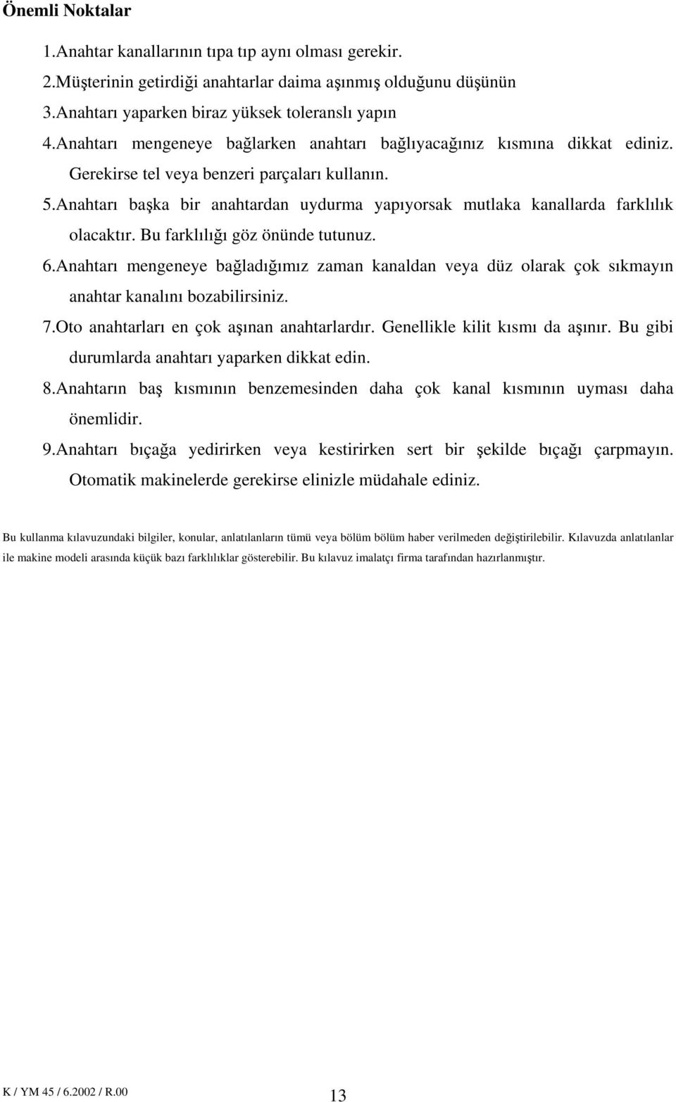 Anahtarı başka bir anahtardan uydurma yapıyorsak mutlaka kanallarda farklılık olacaktır. Bu farklılığı göz önünde tutunuz. 6.