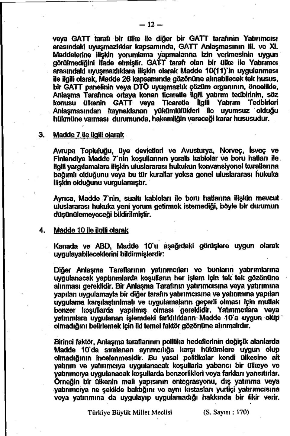 GATT tarafı olan bir ülke ile Yatırımcı arasındaki uyuşmazlıklara ilişkin olarak Madde 10(11) in uygulanması ile ilgili olarak, Madde 26 kapsamında gözönüne alınabilecek tek husus, bir GATT panelinin