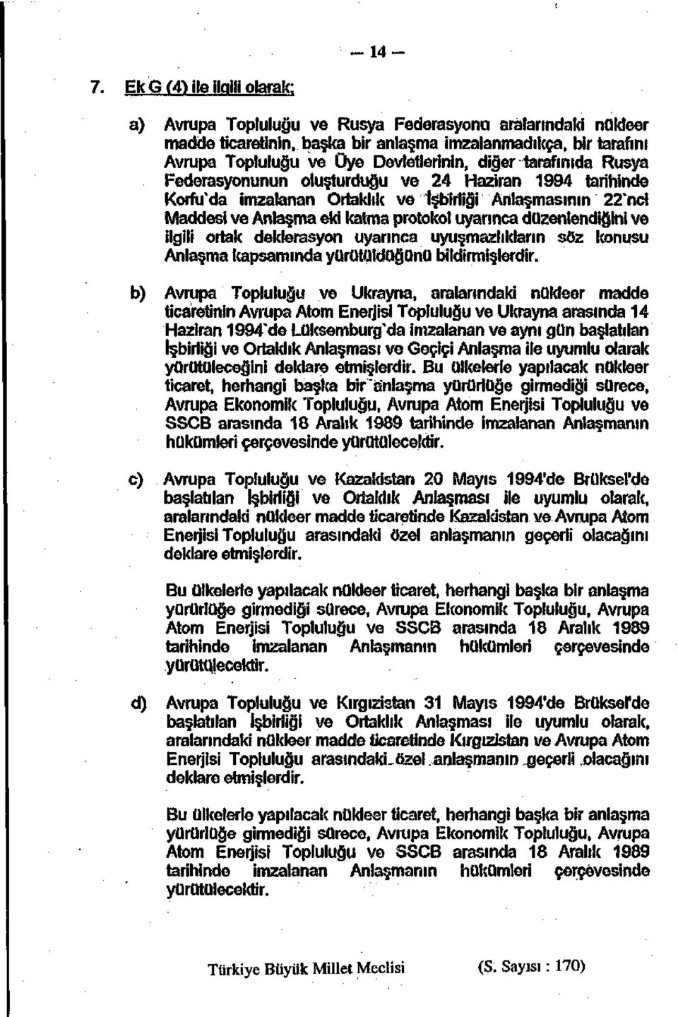 uyarınca düzenlendiğini ve ilgili ortak deklerasyon uyarınca uyuşmazlıkların söz konusu Anlaşma kapsamında yürütüldüğünü bildirmişlerdir.