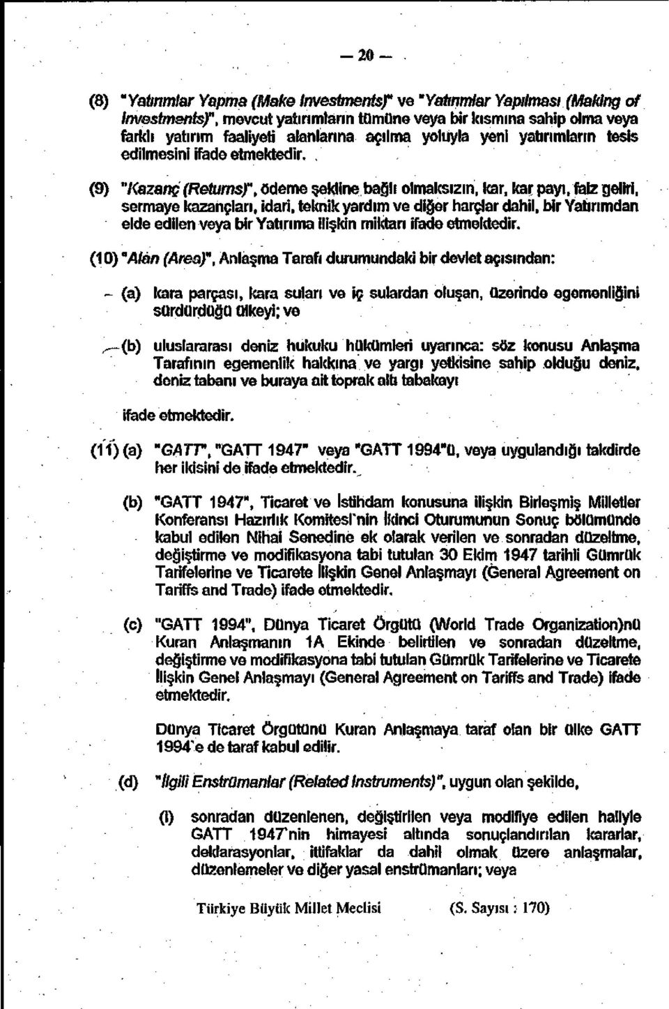 (9) "Kazanç (Retums)", ödeme şekline bağlı olmaksızın, kar, kar payı, faiz geliri, sermaye kazançları, idari, teknik yardım ve diğer harçlar dahil, bir Yatırımdan elde edilen veya bir Yatırıma