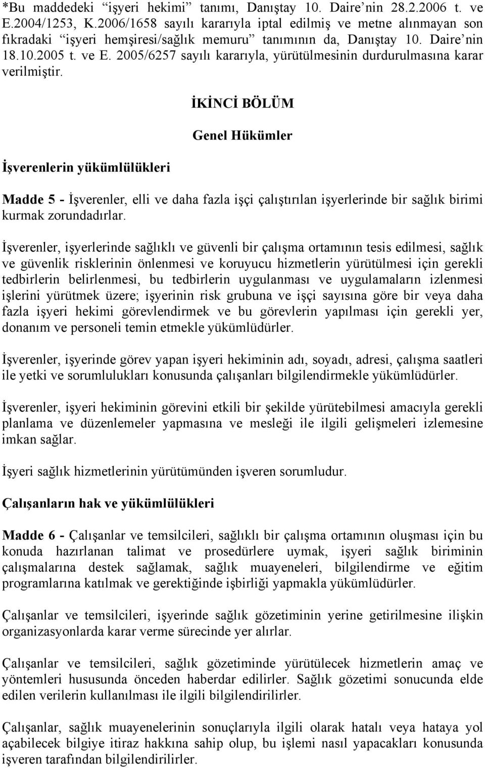 2005/6257 sayılı kararıyla, yürütülmesinin durdurulmasına karar verilmiştir.