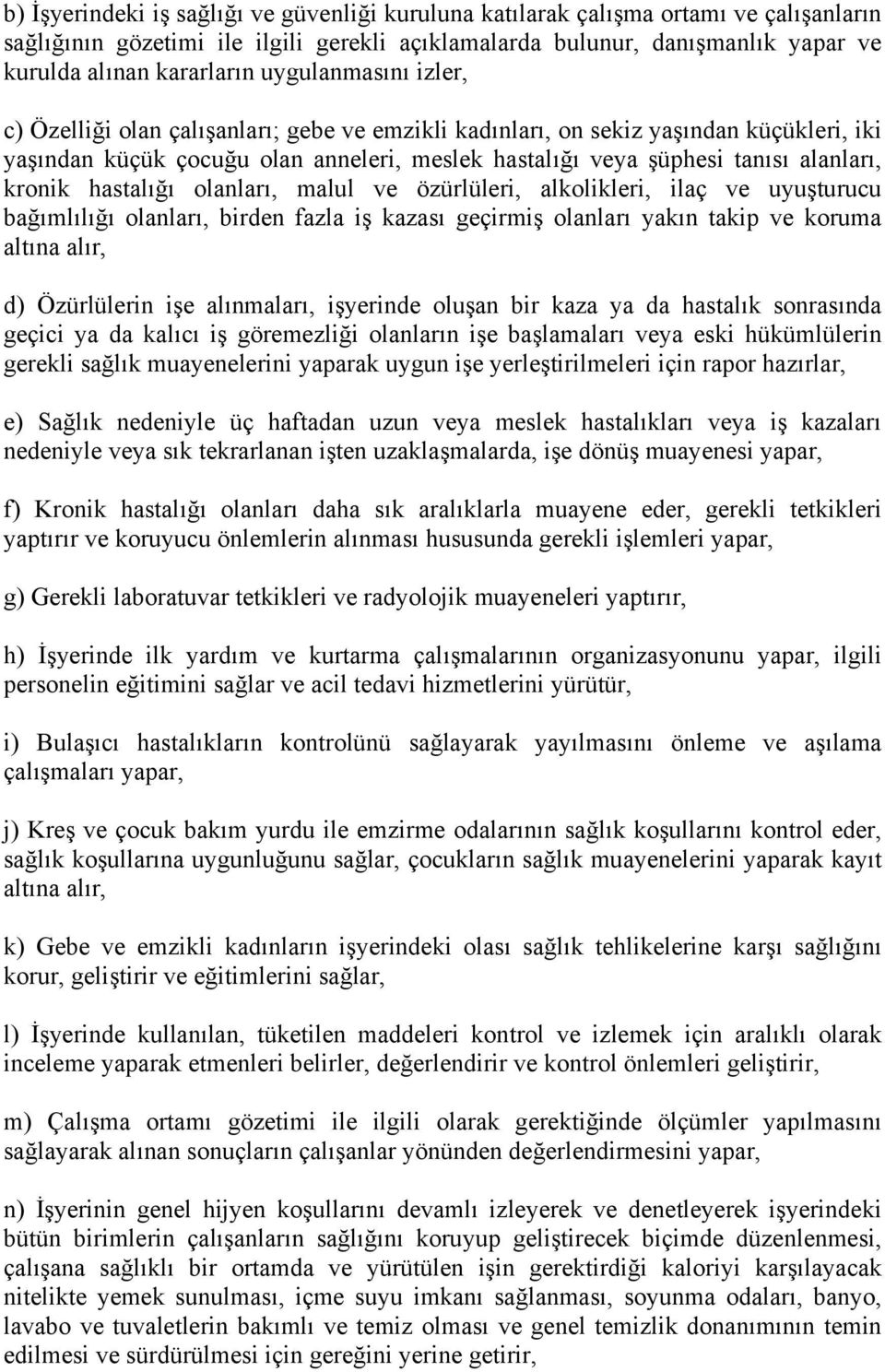 kronik hastalığı olanları, malul ve özürlüleri, alkolikleri, ilaç ve uyuşturucu bağımlılığı olanları, birden fazla iş kazası geçirmiş olanları yakın takip ve koruma altına alır, d) Özürlülerin işe