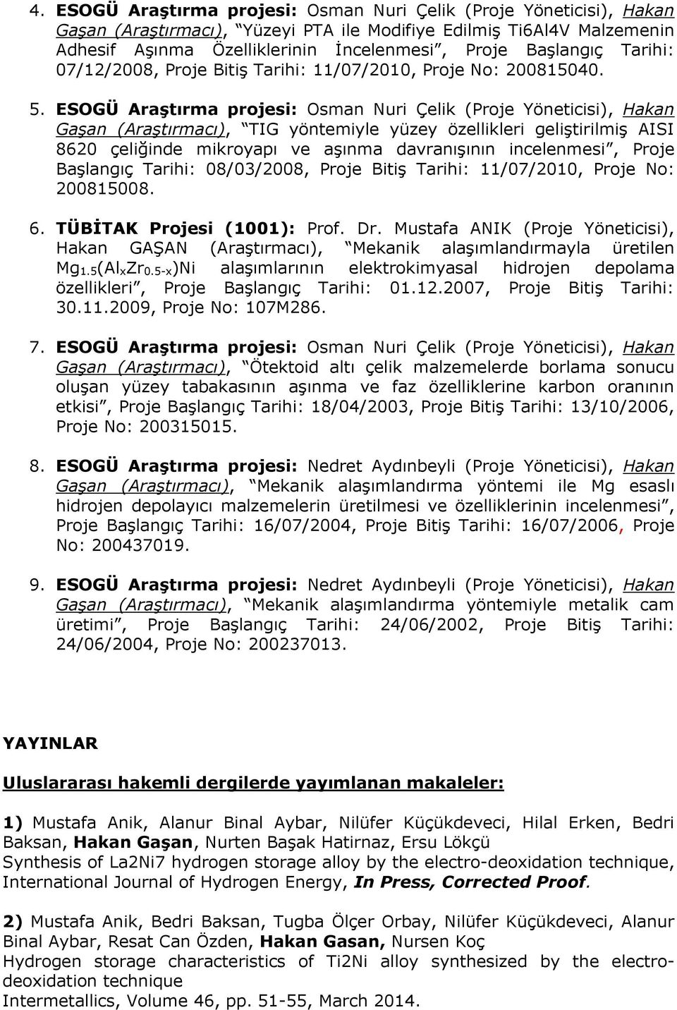 ESOGÜ Araştırma projesi: Osman Nuri Çelik (Proje Yöneticisi), Hakan Gaşan (Araştırmacı), TIG yöntemiyle yüzey özellikleri geliştirilmiş AISI 8620 çeliğinde mikroyapı ve aşınma davranışının