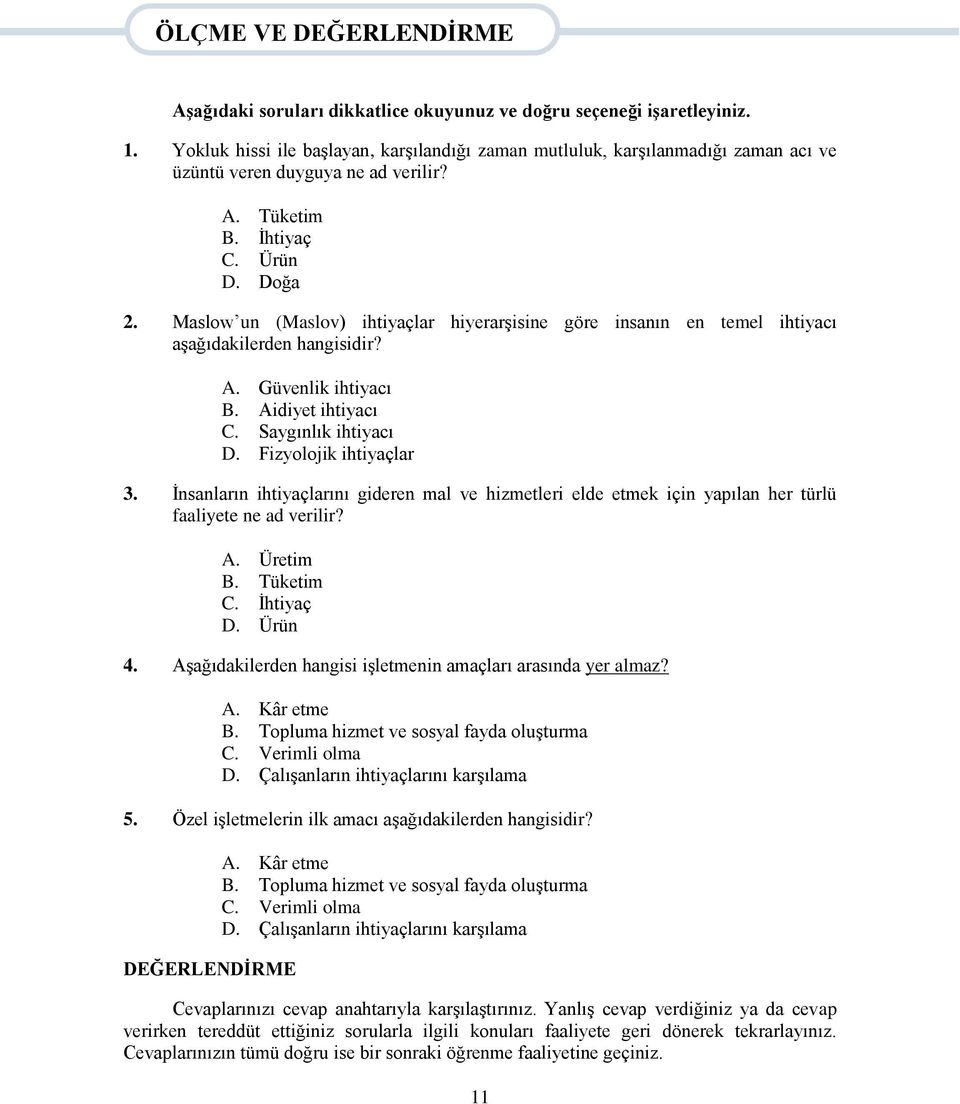 Maslow un (Maslov) ihtiyaçlar hiyerarşisine göre insanın en temel ihtiyacı aşağıdakilerden hangisidir? A. Güvenlik ihtiyacı B. Aidiyet ihtiyacı C. Saygınlık ihtiyacı D. Fizyolojik ihtiyaçlar 3.